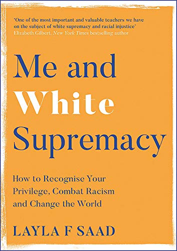 Me and White Supremacy : How to Recognise Your Privilege, Combat Racism and Change the World