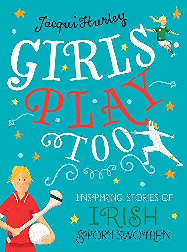 Girls Play Too : Inspiring Stories of Irish Sportswomen