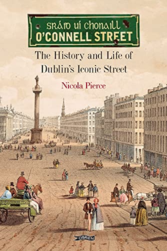 O'Connell Street : The History and Life of Dublin's Iconic Street