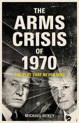 The Arms Crisis of 1970: The Plot that Never Was